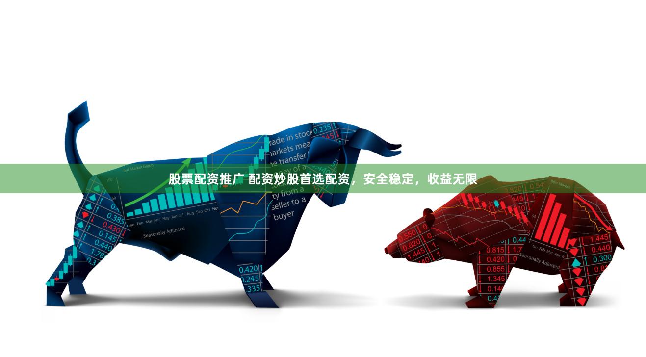 股票配资推广 配资炒股首选配资，安全稳定，收益无限