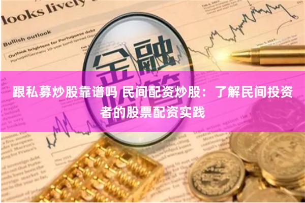 跟私募炒股靠谱吗 民间配资炒股：了解民间投资者的股票配资实践